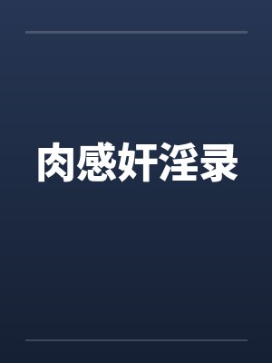 肉感奸淫录by佚名笔趣阁无弹窗