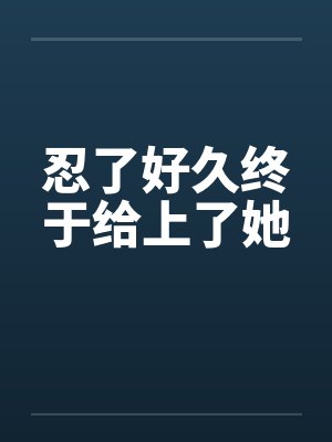 忍了好久终于给上了她