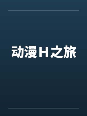 动漫H之旅by雪莉丝