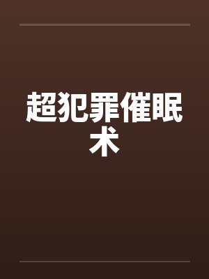 超犯罪催眠术笔趣阁无弹窗