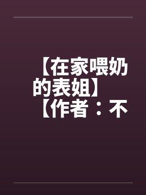 【在家喂奶的表姐】 【作者：不详】by佚名