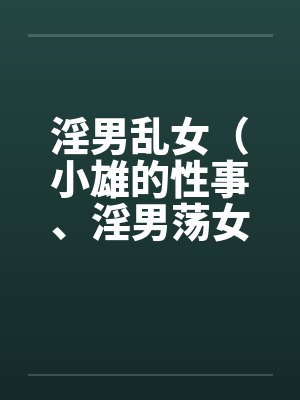 淫男乱女（小雄的性事、淫男荡女）81-85by佚名