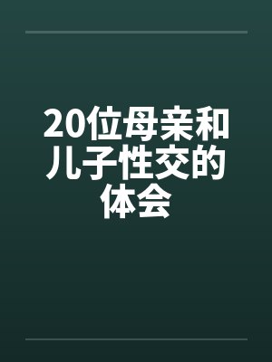 20位母亲和儿子性交的体会by佚名