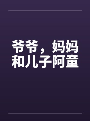 爷爷，妈妈和儿子阿童笔趣阁无弹窗