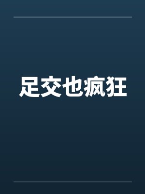 足交也疯狂笔趣阁无弹窗