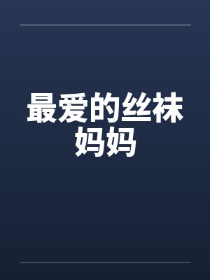 最爱的丝袜妈妈笔趣阁无弹窗