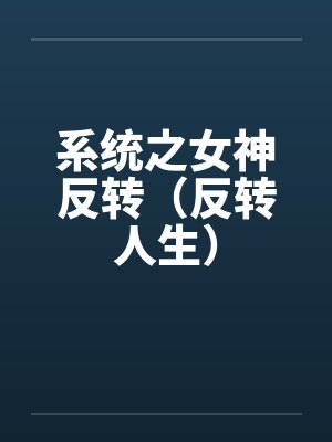 系统之女神反转(反转人生)by刘新宇陈西侠
