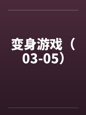 变身游戏（03-05）by佚名
