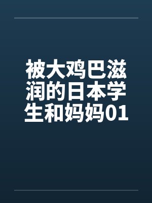 被大鸡巴滋润的日本学生和妈妈0102
