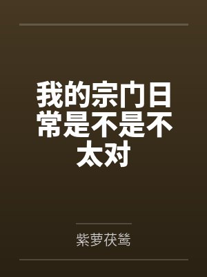 我的宗门日常是不是不太对by紫萝茯鸶