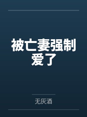 被亡妻强制爱了笔趣阁无弹窗