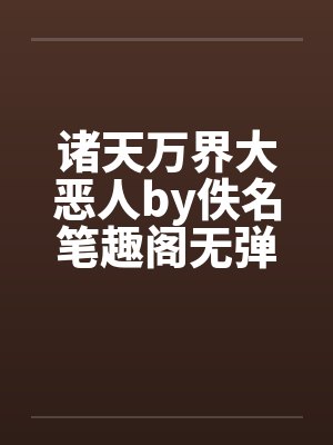 诸天万界大恶人by佚名笔趣阁无弹窗