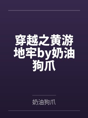 穿越之黄游地牢by奶油狗爪