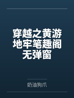 穿越之黄游地牢笔趣阁无弹窗