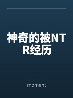 神奇的被NTR经历bymoment
