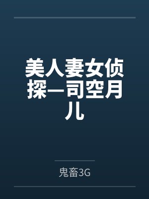 美人妻女侦探—司空月儿笔趣阁无弹窗